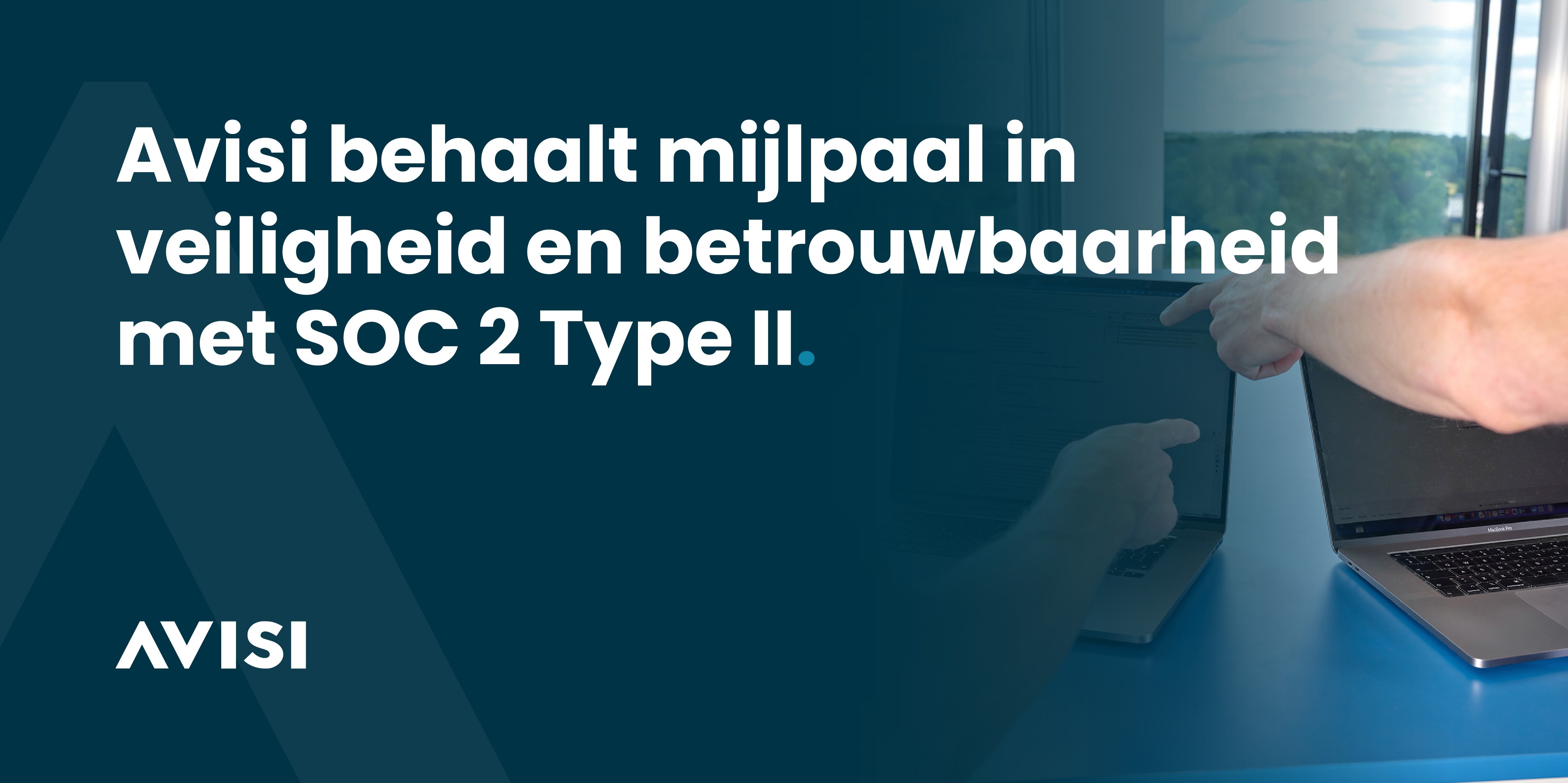 Avisi behaalt mijlpaal in veiligheid en betrouwbaarheid met SOC 2 Type II